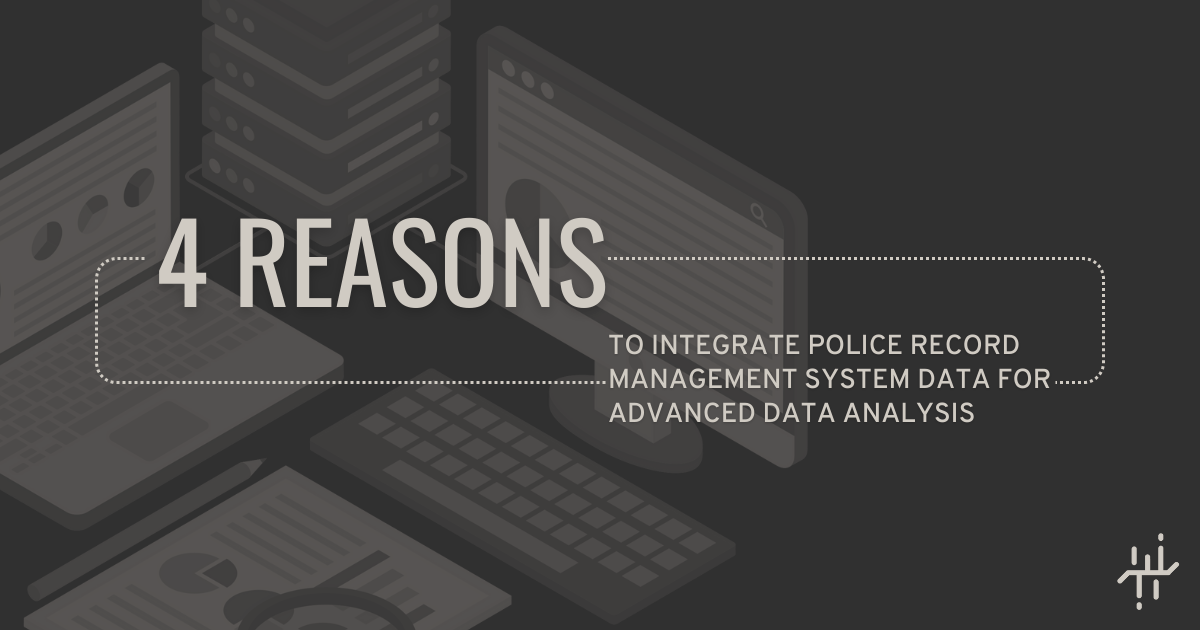 4 Reasons to Integrate Police Record Management System Data for